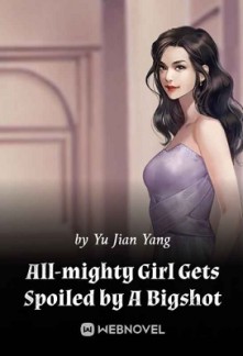 All-Mighty Girl Gets Spoiled by A Bigshot All-Mighty Girl Gets Spoiled by A Bigshot