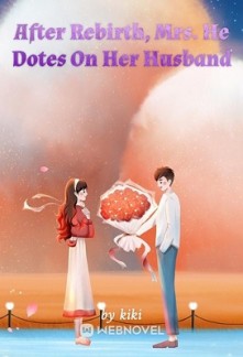 After Rebirth, Mrs. He Dotes On Her Husband After Rebirth, Mrs. He Dotes On Her Husband