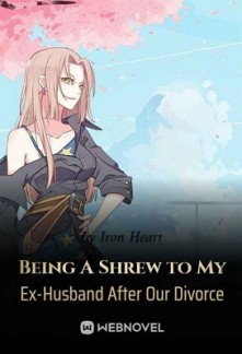 Being A Shrew to My Ex-Husband After Our Divorce Being A Shrew to My Ex-Husband After Our Divorce