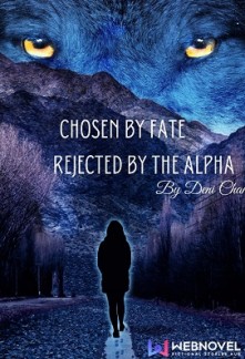 Chosen by Fate, Rejected by the Alpha Chosen by Fate, Rejected by the Alpha