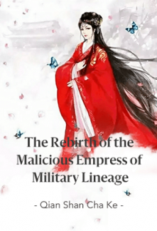 The Rebirth of the Malicious Empress of Military Lineage The Rebirth of the Malicious Empress of Military Lineage
