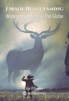I Made Beast-taming Widespread Across The Globe I Made Beast-taming Widespread Across The Globe