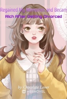I Regained My Memories and Became Rich After Getting Divorced I Regained My Memories and Became Rich After Getting Divorced