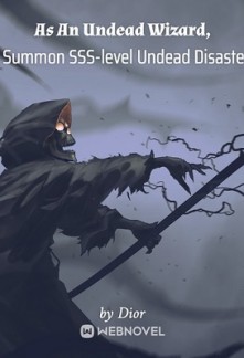 As An Undead Wizard, I Summon SSS-level Undead Disaster As An Undead Wizard, I Summon SSS-level Undead Disaster