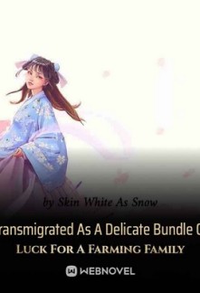 Transmigrated As A Delicate Bundle Of Luck For A Farming Family Transmigrated As A Delicate Bundle Of Luck For A Farming Family