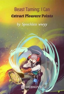 Beast Taming: I Can Extract Pleasure Points Beast Taming: I Can Extract Pleasure Points