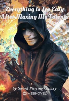 Everything Is Too Easy After Maxing My Talents Everything Is Too Easy After Maxing My Talents
