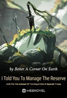 I Told You To Manage The Reserve Unit For Me Instead Of Turning It Into A Special Troop I Told You To Manage The Reserve Unit For Me Instead Of Turning It Into A Special Troop